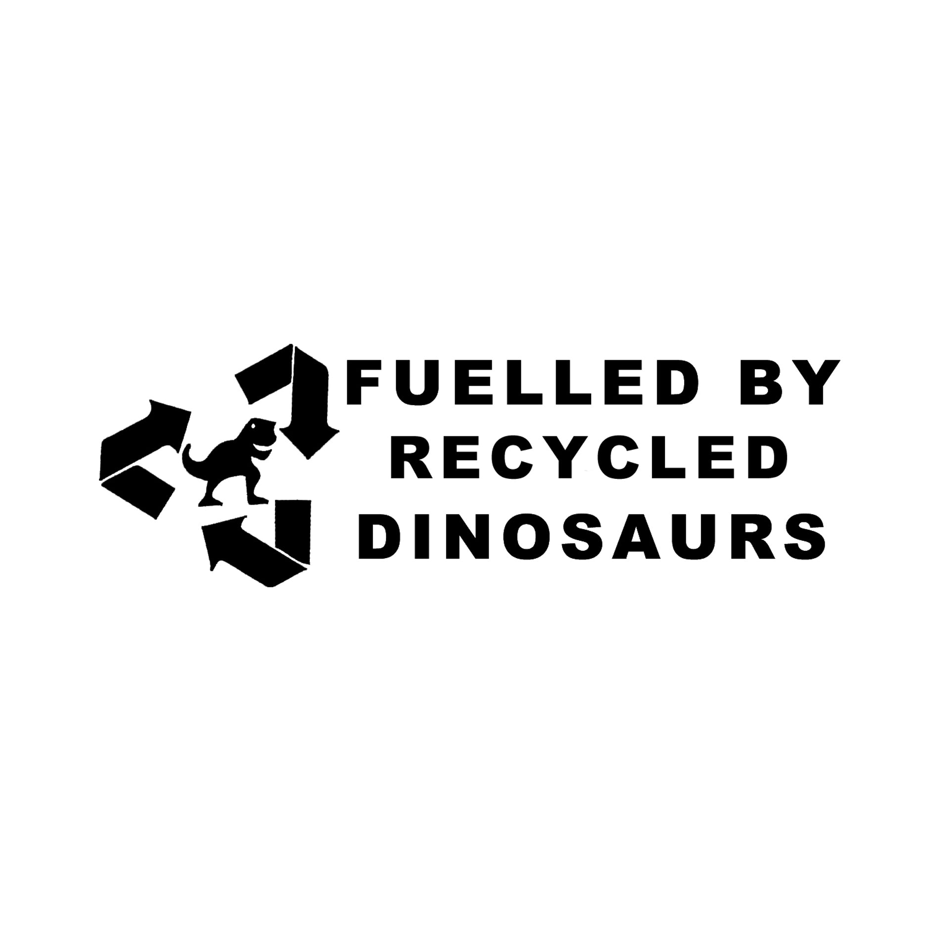 Fuelled by recycled dinosaurs funny sticker for cars, motorbikes, vans, trucks, tractors.